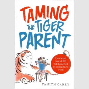 Taming the Tiger Parent - Tanith Carey